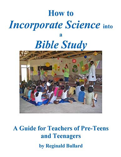HOW TO INCORPORATE SCIENCE INTO A BIBLE STUDY: A GUIDE FOR By Reginald ...