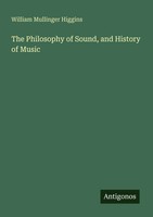 The Philosophy Of Sound, And History Of Music William Mullinger Higgins Buch