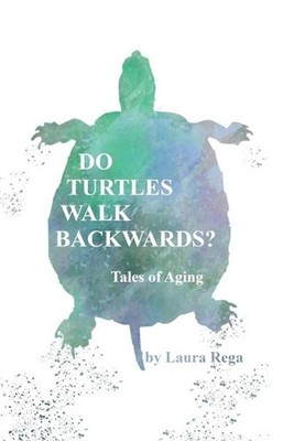 Do Turtles Walk Backwards?: Tales of Aging by Laura Rega (English) Paperback Boo