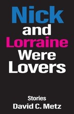 Nick and Lorraine Were Lovers: Stories by David C. Metz Paperback Book
