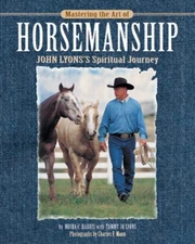 Mastering the Art of Horsemanship : John Lyons's Spiritual Journe