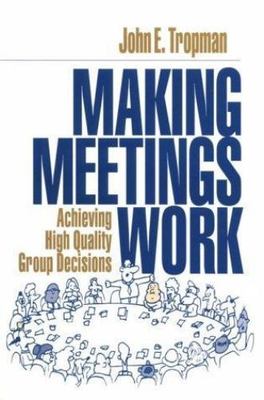 Making Meetings Work : Achieving High Quality Group Decisions by John E....