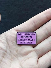 Well Behaved Women Rarely Make History Enamel Pin Metal Badge Brooch
