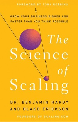 The Science of Scaling: Grow Your Business Bigger and Faster Than You Think ...
