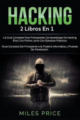 Hacking: 2 Libros En 1: La Guia Completa Para Principiantes De Aprendizaje De