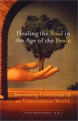 HEALING THE SOUL IN THE AGE OF THE BRAIN: BECOMING By Elio Frattaroli BRAND NEW