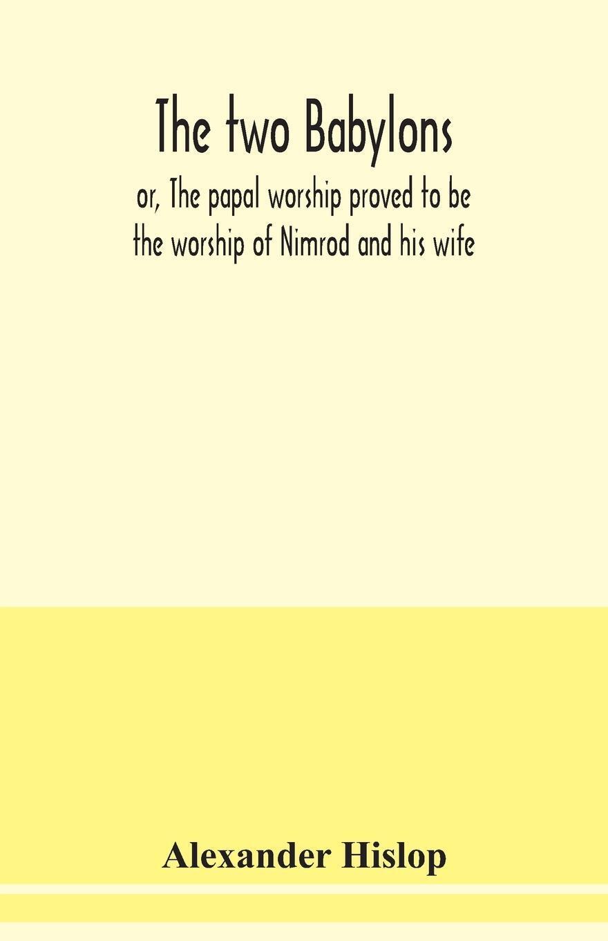 Thumbnail - Alexander Hislop | The Two Babylons, Or, The Papal Worship Proved To
