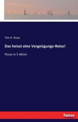 Das Heisst Eine Vergn?Gungs-Reise!: Posse In 5 Akten