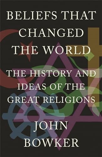 Beliefs that Changed the World: The History and Ideas of the Great Religions by