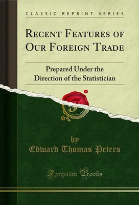 Recent Features of Our Foreign Trade (Classic Reprint)