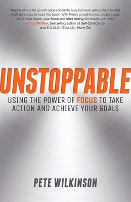 Unstoppable: Using the Power of Focus to Take Action and Achieve your Goals by P