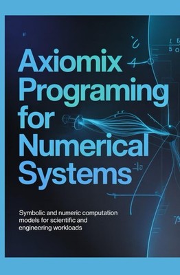 AXIOMIX PROGRAMMING FOR NUMERICAL SYSTEMS: Symbolic and Numeric