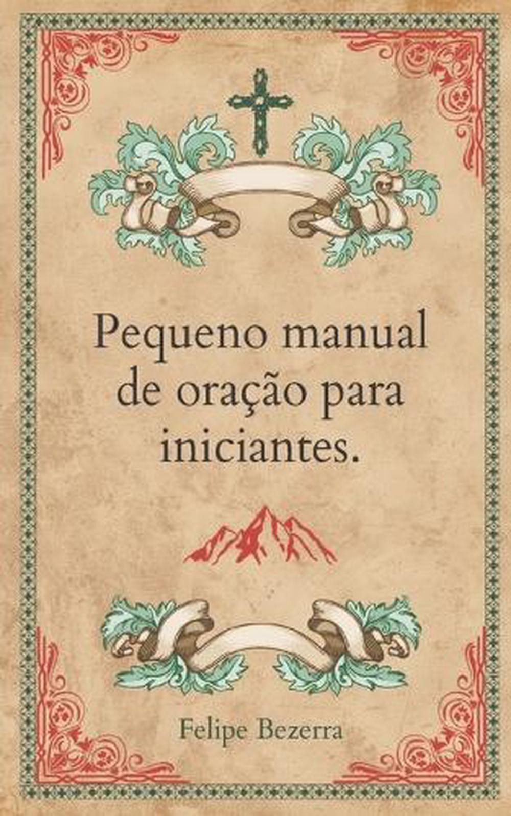 Pequeno manual de orao para iniciantes. by Felipe Bezerra Paperback Book