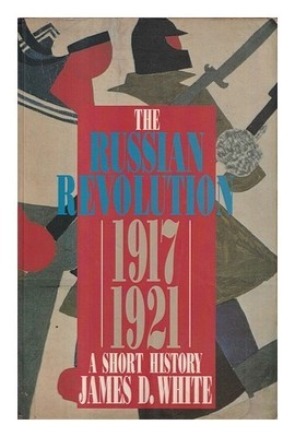 WHITE, JAMES D. (1941-) The Russian Revolution, 1917-1921: a short history / Ja
