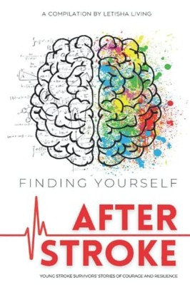 Finding Yourself After Stroke: Young Stroke Survivors' Sto... by Living, Letisha