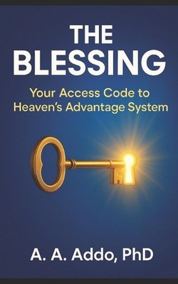 The Blessing: Your Access Code to Heaven's Advantage System by A.A. Addo Paperba