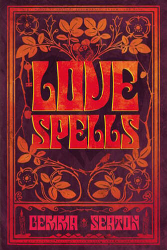 Love Spells: Ancient Charms, Lore, and Ceremonies by Gemma Seaton