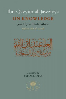 Ibn Qayyim al-Jawziyya on Knowledge : From Key to the Blissful Abode, Paperba...