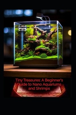 Tiny Treasures a beginners guide to nano aquariums and shrimps by Paul James Pap