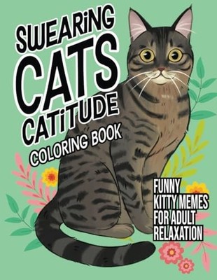Swearing Cats Catitude: Coloring Book of Funny Kitty Memes For Adult Relaxat...