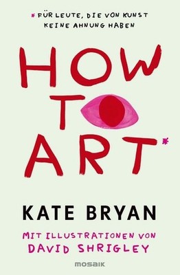 How to Art* *für Leute, die von Kunst keine Ahnung haben - Für alle Kunstfans...