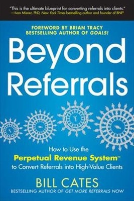 Beyond Referrals: How to Use the Perpetual Revenue System to Convert Referrals i