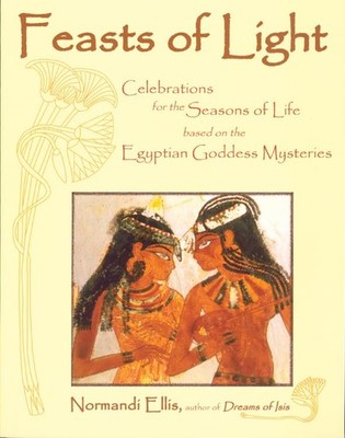 Feasts of Light: Celebrations for the Seasons of Life based on the Egyptian ...
