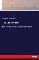 George H. Hepworth | The Life Beyond | Taschenbuch | Englisch (2021)
