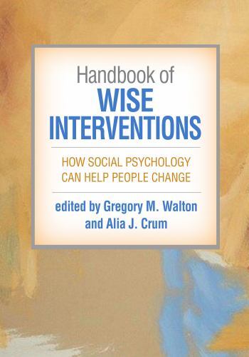 Handbook of Wise Interventions : How Social Psychology Can Help People Change...