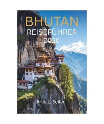 Bhutan Reiseführer 2026:  Eine Reise in die Stille, Kultur und verborgene Sch