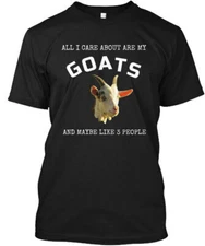 Funny Goat S All I Care About Are My Goats And Maybe T-Shirt Made in USA S-5XL