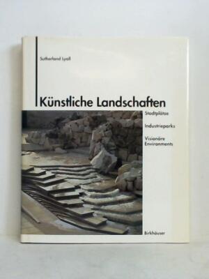 Künstliche Landschaften. Stadtplätze - Industrieparks - Visionäre Environments