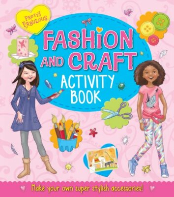 Pretty Fabulous Fashion and Craft Activity Book By Arcturus Publ