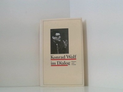 Dieter Heinze: Konrad Wolf im Dialog - Künste und Politik Dieter Heinze und Ludw