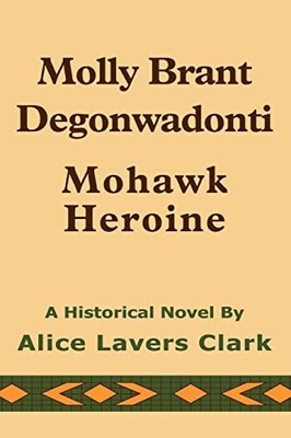 Clark - Molly Brant Degonwadonti Mohawk Heroine - New paperback or sof - X555z