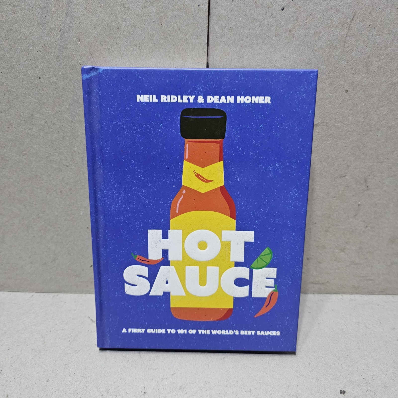 Hot Sauce : A Fiery Guide to 101 of the World's Best Sauces by Dean Honer and...