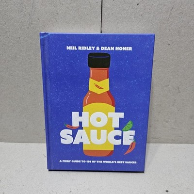 Hot Sauce : A Fiery Guide to 101 of the World's Best Sauces by Dean Honer and...