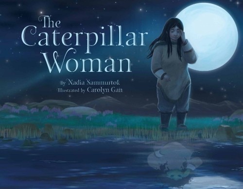The Caterpillar Woman by Nadia Sammurtok, Carolyn Gan - 9781772275841