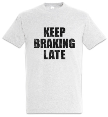 Keep Braking Late T-Shirt Race Racing car Driver Racer Petrol Head Fun Love
