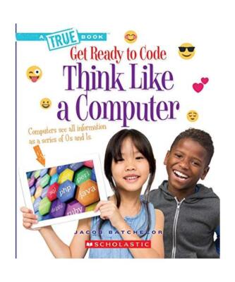 Think Like a Computer (a True Book: Get Ready to Code), Jacob Batchelor