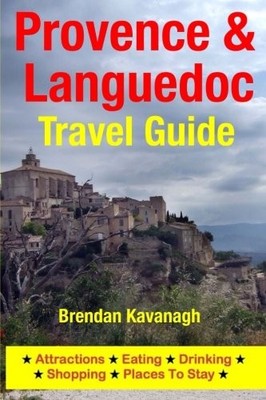 PROVENCE & LANGUEDOC TRAVEL GUIDE - ATTRACTIONS, EATING, By Brendan Kavanagh NEW