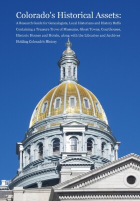 Colorado's Historical Assets: A Research Guide For Genealogists, Local Hist...