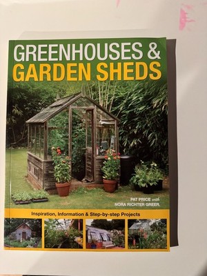 Greenhouses & Garden Sheds: Inspiration, Information & Step-by-Step projects