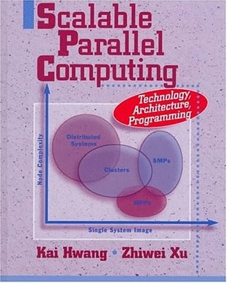 SCALABLE PARALLEL COMPUTING: TECHNOLOGY, ARCHITECTURE, By Kai Hwang & Zhiwei Xu