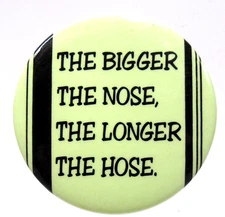 THE BIGGER THE NOSE THE LONGER THE HOSE 1.5" risque celluloid pinback button fb