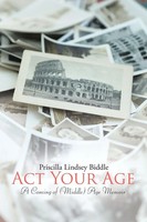 Act Your Age A Coming Of (Middle) Age Memoir Priscilla Lindsey Biddle Buch 2016