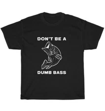 Don't Be A Dumb Bass Fish Fishing Fisher Fisherman T-shirt Mens Funny Tee Gift