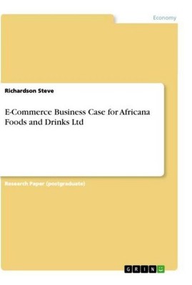 E-Commerce Business Case for Africana Foods and Drinks Ltd Richardson Steve