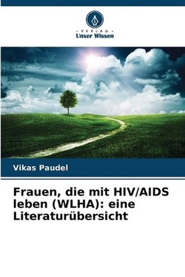 Frauen, die mit HIV/AIDS leben (WLHA): eine Literatur?bersicht by Vikas Paudel (