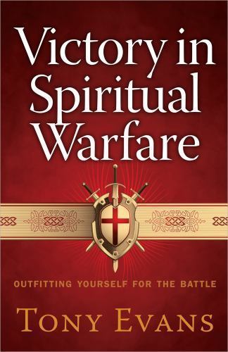 Victory in Spiritual Warfare: Outfitting Yourself for the Battle by Evans, Tony